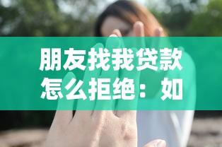 朋友找我贷款怎么拒绝：如何婉拒朋友借钱请求