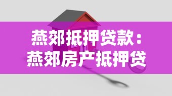 燕郊抵押贷款：燕郊房产抵押贷款有哪些注意事项