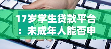 17岁学生贷款平台：未成年人能否申请教育贷款