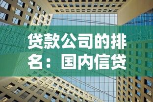 贷款公司的排名：国内信贷机构哪家更值得信赖