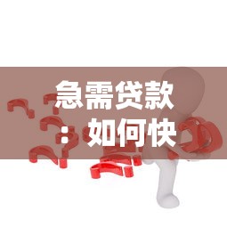 急需贷款：如何快速解决资金周转问题