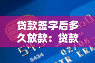 贷款签字后多久放款：贷款审批后何时到账