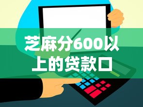 芝麻分600以上的贷款口子：芝麻分600能秒批哪些正规贷款