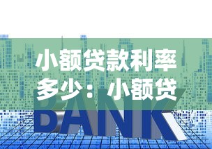 小额贷款利率多少：小额贷款年利率一般是多少
