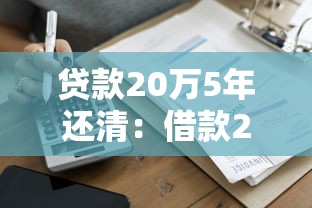 贷款20万5年还清：借款20万分五年偿还每月需还多少