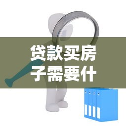 贷款买房子需要什么条件：申请房贷需满足哪些基本要求