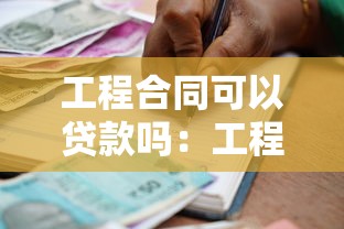 工程合同可以贷款吗：工程合同能否作为贷款抵押物