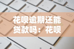花呗逾期还能贷款吗：花呗逾期后能否申请贷款