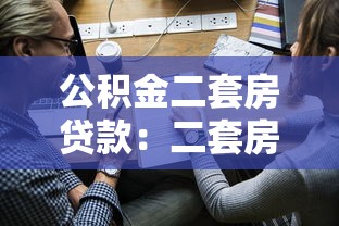 公积金二套房贷款：二套房公积金贷款如何申请