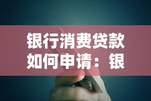 银行消费贷款如何申请：银行消费贷款怎么办理