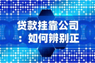 贷款挂靠公司：如何辨别正规信贷中介机构