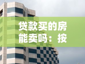 贷款买的房能卖吗：按揭房屋可否出售