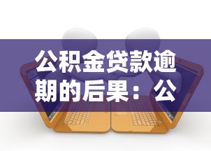 公积金贷款逾期的后果：公积金贷款逾期会带来什么后果