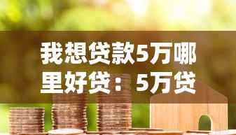 我想贷款5万哪里好贷：5万贷款哪个平台最快最划算