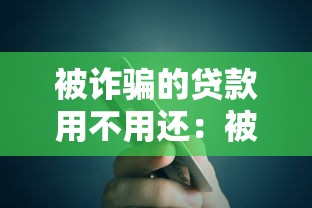 被诈骗的贷款用不用还：被骗贷款是否需要偿还