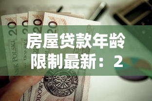 房屋贷款年龄限制最新：2025年房贷年龄上限是多少岁