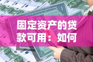 固定资产的贷款可用：如何用固定资产申请贷款