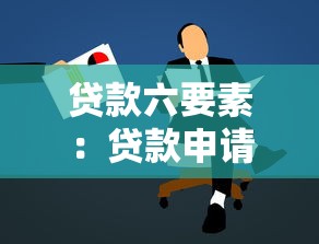 贷款六要素：贷款申请的核心条件有哪些