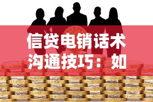信贷电销话术沟通技巧：如何提升信贷电话营销沟通效果