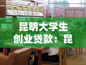 昆明大学生创业贷款：昆明高校毕业生如何申请创业扶持贷款