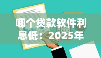 哪个贷款软件利息低：2025年低息贷款平台哪家最划算