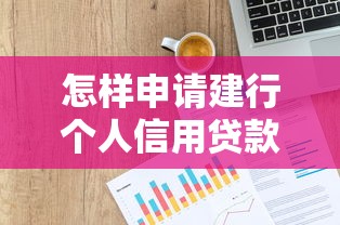 怎样申请建行个人信用贷款：建行信用贷款线上申请步骤有哪些