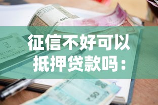 征信不好可以抵押贷款吗：信用差能否办理抵押贷款