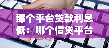 那个平台贷款利息低：哪个借贷平台利率更优惠
