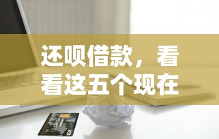 还呗借款，看看这五个现在还能贷款的平台