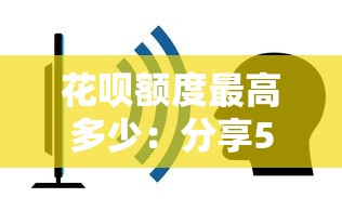 花呗额度最高多少：分享5个不看综合评分夜间直接能下款又正规的平台