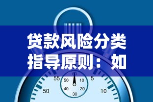 贷款风险分类指导原则：如何科学划分贷款风险等级