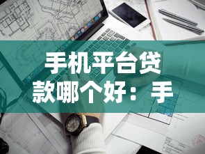 手机平台贷款哪个好：手机上哪些贷款平台靠谱