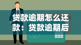 贷款逾期怎么还款：贷款逾期后如何妥善处理还款
