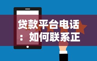 贷款平台电话：如何联系正规借贷服务机构