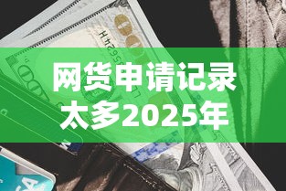 网货申请记录太多2025年精选？试试这五个贷款平台