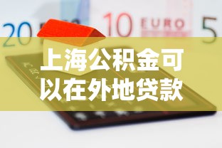 上海公积金可以在外地贷款买房吗：上海公积金支持异地购房贷款吗