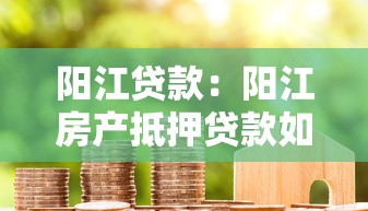 阳江贷款：阳江房产抵押贷款如何办理
