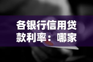 各银行信用贷款利率：哪家银行信用贷利率最低
