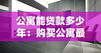 公寓能贷款多少年：购买公寓最长可贷款多少年
