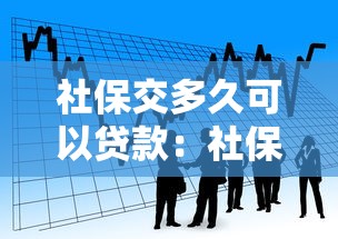 社保交多久可以贷款：社保缴纳多长时间可申请贷款
