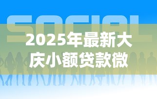 2025年最新大庆小额贷款微信？公布五个好贷款平台