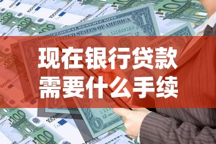 现在银行贷款需要什么手续：申请银行贷款需办理哪些手续