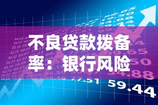 不良贷款拨备率：银行风险准备金比例为何持续攀升