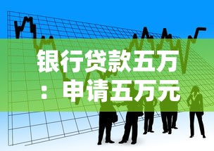 银行贷款五万：申请五万元贷款需要哪些条件