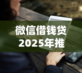 微信借钱贷2025年推荐？试试这五个2025比较好下款的借款平台