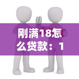 刚满18怎么贷款：18岁如何申请第一笔贷款