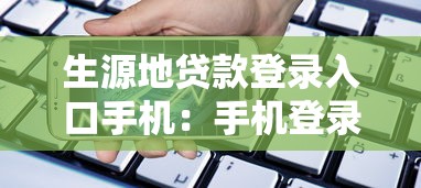 生源地贷款登录入口手机：手机登录生源地贷款入口如何操作