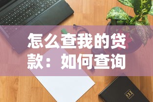 怎么查我的贷款：如何查询个人名下贷款记录