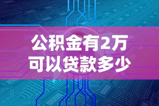 公积金有2万可以贷款多少：公积金账户2万最高能贷多少款