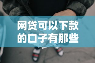 网贷可以下款的口子有那些2025年精选，整理5个网贷借款平台好